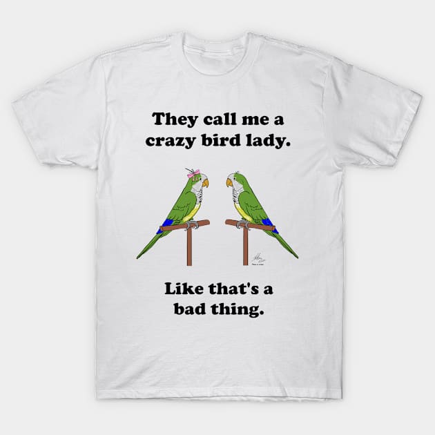 Crazy Bird Lady with Quaker Parrots T-Shirt by Laughing Parrot